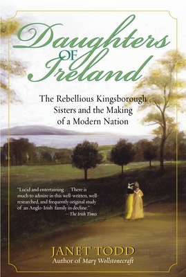 Daughters of Ireland: The Rebellious Kingsborough Sisters and the Making of a Modern Nation - Todd, Janet