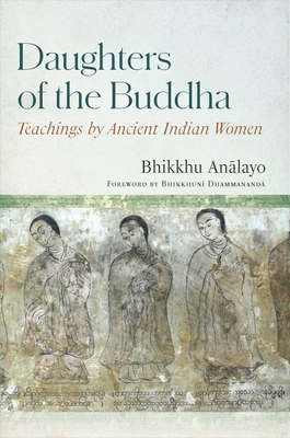 Daughters of the Buddha: Teachings by Ancient Indian Women - Analayo, Bhikkhu, and Dhammananda, Bhikkhuni, Venerable (Foreword by)