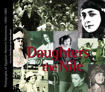 Daughters of the Nile: Photographs of Egyptian Women's Movements, 1900-1960 - Wassef, Hind (Editor), and Wassef, Nadia (Editor), and Guindy, Aida (Foreword by)