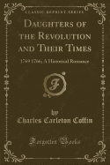 Daughters of the Revolution and Their Times: 1769 1766; A Historical Romance (Classic Reprint)