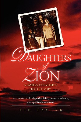 Daughters of Zion: A Family's Conversion to Polygamy - Taylor, Kim