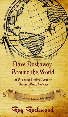 Dave Dashaway Around the World: A Workman Classic Schoolbook - Workman Classic Schoolbooks, and Rockwood, Roy, pse, and Cobb, Weldon J