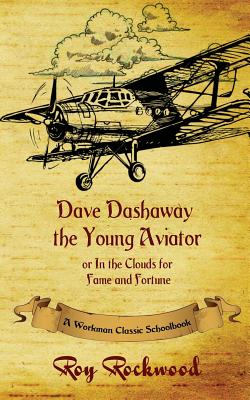 Dave Dashaway the Young Aviator: A Workman Classic Schoolbook - Rockwell, Roy, and Cobb, Weldon J, and Workman Classic Schoolbooks