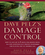 Dave Pelz's Damage Control: How to Save Up to 5 Shots Per Round Using All-New, Scientifically Proven Techniq Ues for Playing Out of Trouble Lies