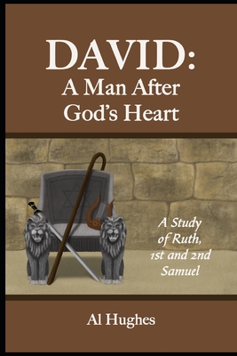 David: A Man After God's Heart: A Study of Ruth, 1st and 2nd Samuel - Hughes, Al