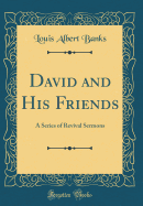 David and His Friends: A Series of Revival Sermons (Classic Reprint)