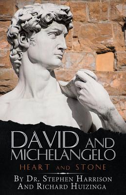 David and Michelangelo: Heart and Stone - Harrison, Stephen, Dr., and Huizinga, Richard