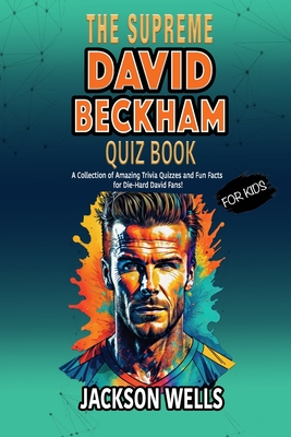 David Beckham: The Supreme quiz and trivia book FOR KIDS on David Beckham - Wells, Jackson