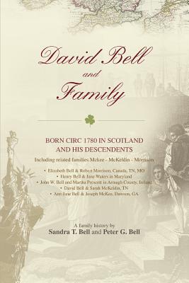 David Bell and Family: born circ 1780 in Scotland and his descendents - Bell, Sandra T, and Bell, Peter