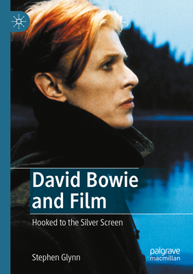 David Bowie and Film: Hooked to the Silver Screen - Glynn, Stephen