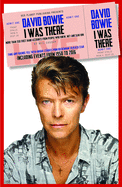 David Bowie: I Was There: More than 350 first-hand accounts by people who knew, met or saw him