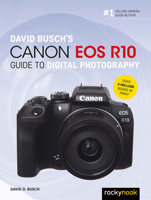 David Busch's Canon EOS R10 Guide to Digital Photography - Busch, David D
