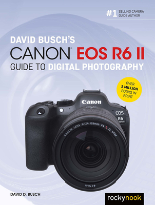 David Busch's Canon EOS R6 II Guide to Digital Photography - Busch, David D