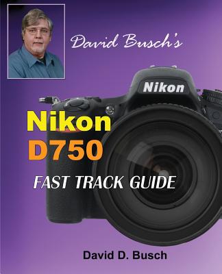 David Busch's Nikon D750 Fast Track Guide - Busch, David