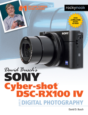 David Busch's Sony Cyber-Shot Dsc-Rx100 IV: Guide to Digital Photography - Busch, David