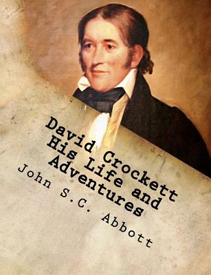 David Crockett His Life and Adventures - Abbott, John S C