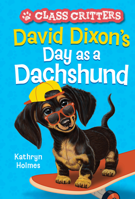 David Dixon's Day as a Dachshund (Class Critters #2) - Holmes, Kathryn