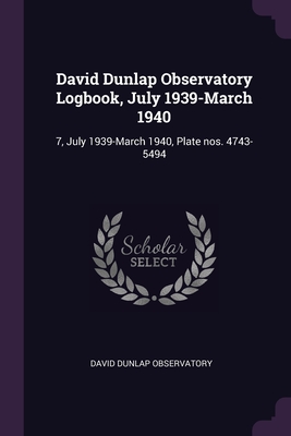 David Dunlap Observatory Logbook, July 1939-March 1940: 7, July 1939-March 1940, Plate nos. 4743-5494 - Observatory, David Dunlap