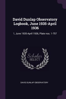 David Dunlap Observatory Logbook, June 1935-April 1936: 1, June 1935-April 1936, Plate nos. 1-757 - Observatory, David Dunlap