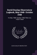 David Dunlap Observatory Logbook, May 1948- October 1948: 18, May 1948- October 1948, Plate Nos. 14324-15404