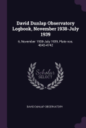 David Dunlap Observatory Logbook, November 1938-July 1939: 6, November 1938-July 1939, Plate Nos. 4043-4742