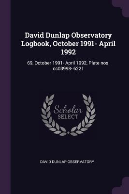 David Dunlap Observatory Logbook, October 1991- April 1992: 69, October 1991- April 1992, Plate nos. cc03998- 6221 - Observatory, David Dunlap