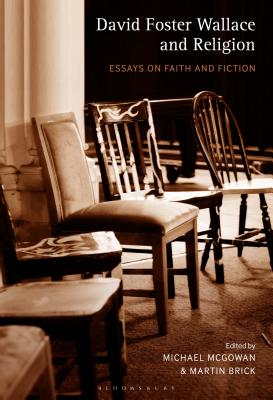 David Foster Wallace and Religion: Essays on Faith and Fiction - McGowan, Michael (Editor), and Brick, Martin (Editor)