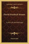 David Friedrich Strauss: In His Life And Writings