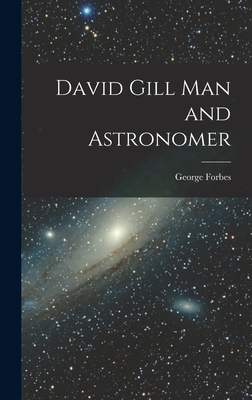David Gill Man and Astronomer - Forbes, George