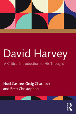 David Harvey: A Critical Introduction to His Thought - Castree, Noel, and Charnock, Greig, and Christophers, Brett