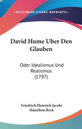 David Hume Uber Den Glauben: Oder Idealismus Und Realismus (1787)