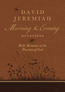 David Jeremiah Morning and Evening Devotions: Holy Moments in the Presence of God