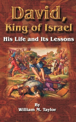 David, King of Israel: His Life and Its Lessons - Taylor, William M