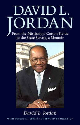 David L. Jordan: From the Mississippi Cotton Fields to the State Senate, a Memoir - Jordan, David L, and Jenkins, Robert L, and Espy, Mike (Foreword by)