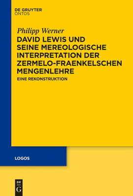 David Lewis Und Seine Mereologische Interpretation Der Zermelo-Fraenkelschen Mengenlehre: Eine Rekonstruktion - Werner, Philipp