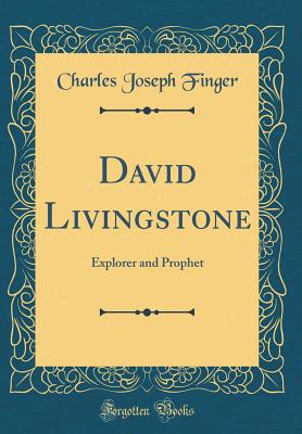 David Livingstone: Explorer and Prophet (Classic Reprint) - Finger, Charles Joseph