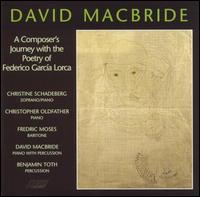 David MacBride: A Composer's Journey with the poetry of Federico Garca Lorca - Benjamin Toth (percussion); Christine Schadeberg (soprano); Christine Schadeberg (piano); Christopher Oldfather (piano);...