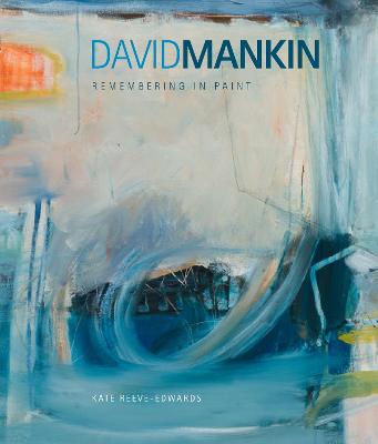David Mankin: Remembering in Paint - Reeve-Edwards, Kate