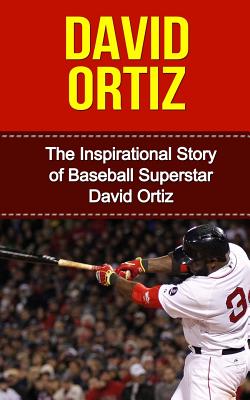 David Ortiz: The Inspirational Story of Baseball Superstar David Ortiz - Redban, Bill