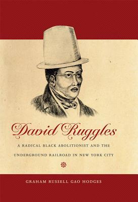 David Ruggles: A Radical Black Abolitionist and the Underground Railroad in New York City - Hodges, Graham Russell Gao, Professor