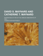 David S. Maynard and Catherine T. Maynard: Biographies of Two of the Oregon Immigrants of 1850