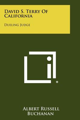 David S. Terry Of California: Dueling Judge - Buchanan, Albert Russell