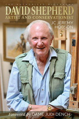 David Shepherd: Artist and Conservationist - Hobson, J. C. Jeremy, and Dench, Judi (Foreword by), and Mills MBE, David (Foreword by)