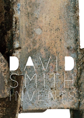 David Smith Invents - Frank, Susan Behrends, and Hamill, Sarah (Contributions by), and Stevens, Peter (Contributions by)