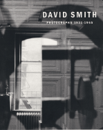 David Smith: Photographs, 1927-1965
