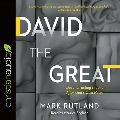 David the Great: Deconstructing the Man After God's Own Heart - England, Maurice (Read by), and Rutland, Mark