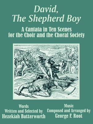 David, The Shepherd Boy: A Cantata in Ten Scenes for the Choir and the Choral Society - Butterworth, Hezekiah, and Root, George F (Composer)