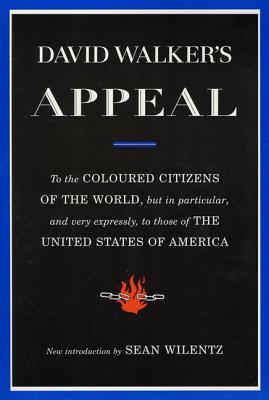 David Walker's Appeal: To the Coloured Citizens of the World, But in Particular, and Very Expressly, to Those of the United States of America - Walker, David, and Wilentz, Sean (Introduction by)