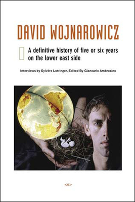 David Wojnarowicz: A Definitive History of Five or Six Years on the Lower East Side - Lotringer, Sylvere (Editor), and Ambrosino, Giancarlo (Editor)