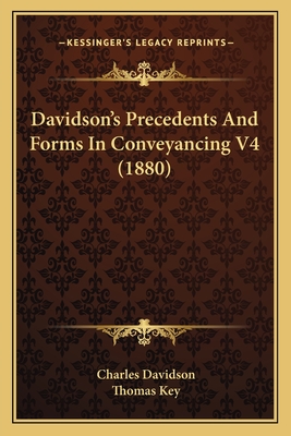 Davidson's Precedents and Forms in Conveyancing V4 (1880) - Davidson, Charles, and Key, Thomas